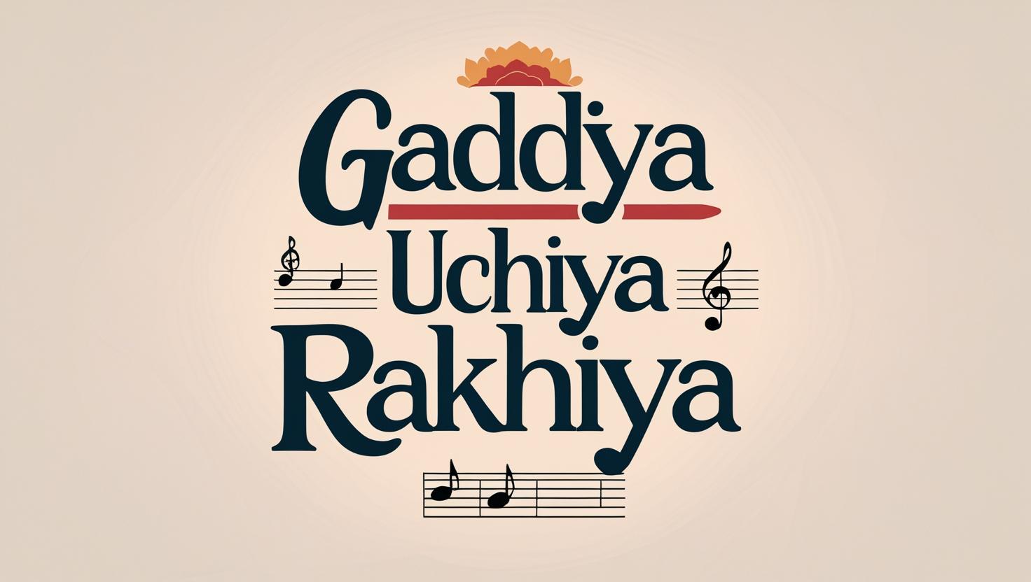 Gaddiya Uchiya Rakhiya