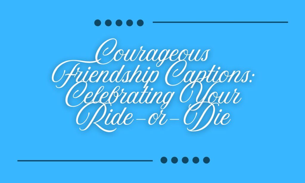 Courageous Friendship Captions Celebrating Your Ride-or-Die