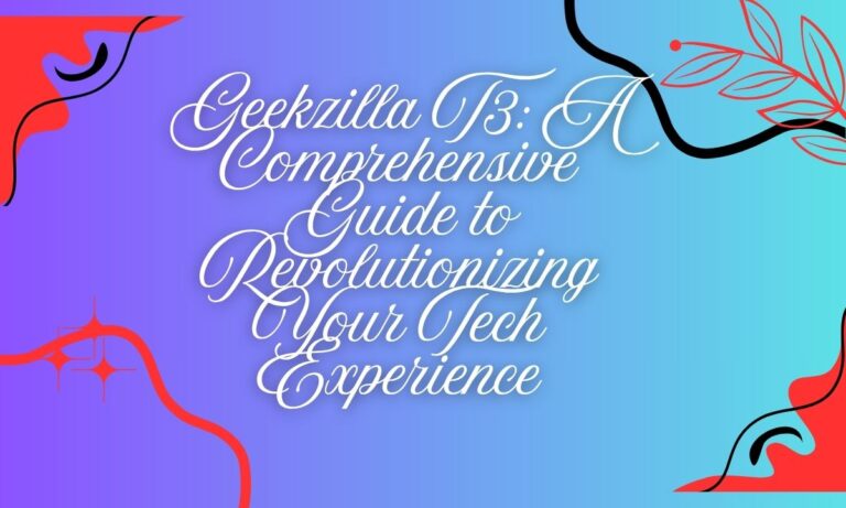 Geekzilla T3: A Comprehensive Guide to Revolutionizing Your Tech Experience