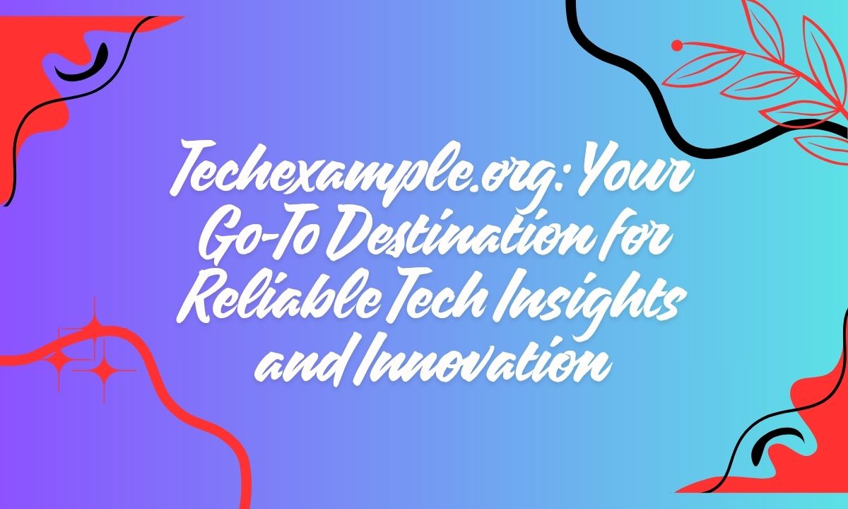 Techexample.org Your Go-To Destination for Reliable Tech Insights and Innovation