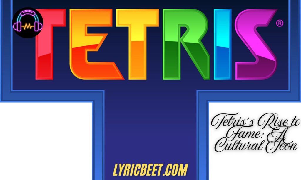 Tetris’s Rise to Fame A Cultural Icon