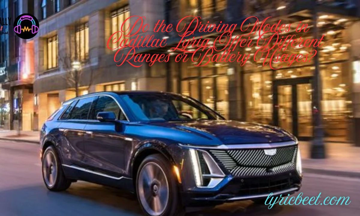 Do the Driving Modes in Cadillac Lyriq Offer Different Ranges or Battery Usages?