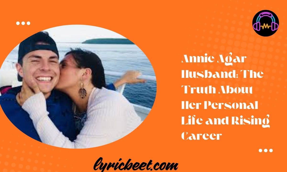 Annie Agar Husband The Truth About Her Personal Life and Rising Career
