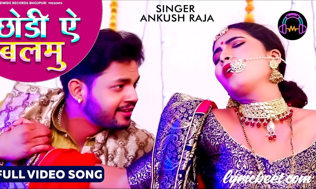 Chhodi Ae Balamu Lyrics – Ankush Raja Chodi Chodi A Balam